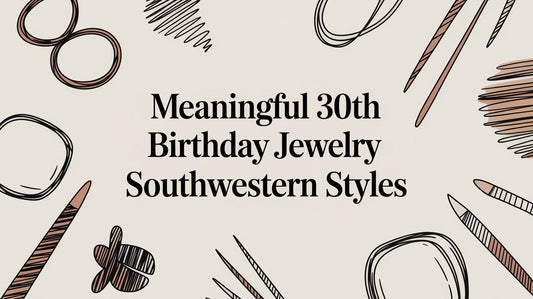 Meaningful 30th Birthday Jewelry Southwestern Styles