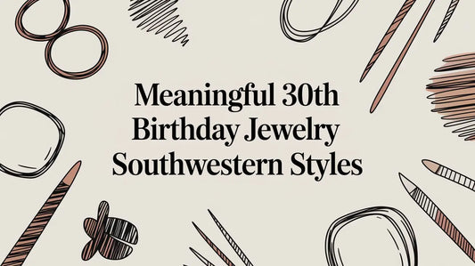 Meaningful 30th Birthday Jewelry Southwestern Styles
