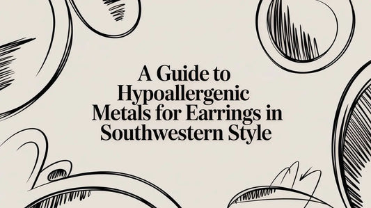 A Guide to Hypoallergenic Metals for Earrings in Southwestern Style