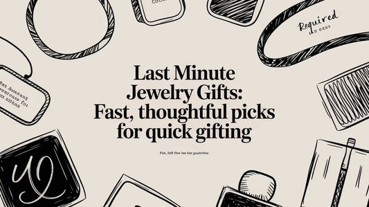 Last Minute Jewelry Gifts: Fast, Thoughtful Picks for Quick Gifting