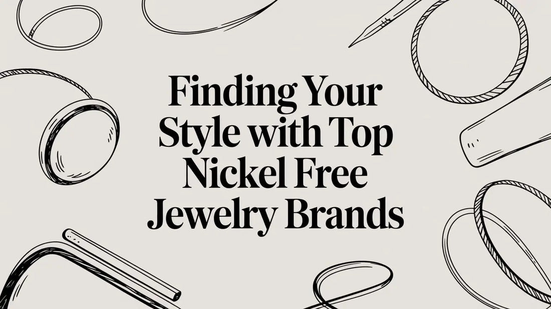 Finding Your Style With Top Nickel Free Jewelry Brands